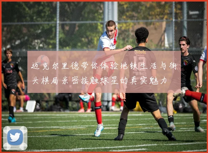 迈克尔里德带你体验地铁生活与街头棋局亲密接触球星的真实魅力